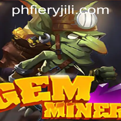 Discover the Thrilling World of GemMiner and PHFiery: The Ultimate Gaming Experience